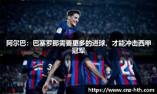 阿尔巴：巴塞罗那需要更多的进球，才能冲击西甲冠军