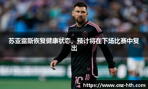 苏亚雷斯恢复健康状态，预计将在下场比赛中复出