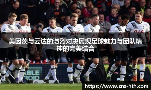 美因茨与云达的激烈对决展现足球魅力与团队精神的完美结合
