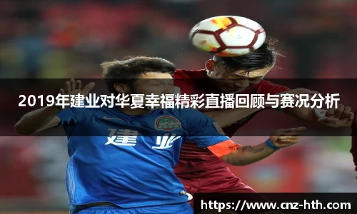 2019年建业对华夏幸福精彩直播回顾与赛况分析
