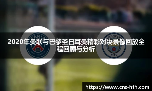 2020年曼联与巴黎圣日耳曼精彩对决录像回放全程回顾与分析