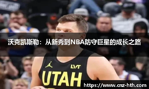 沃克凯斯勒：从新秀到NBA防守巨星的成长之路